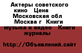 Актеры советского кино › Цена ­ 500 - Московская обл., Москва г. Книги, музыка и видео » Книги, журналы   